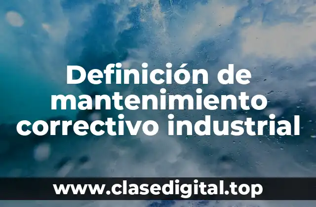 Definición de mantenimiento correctivo industrial