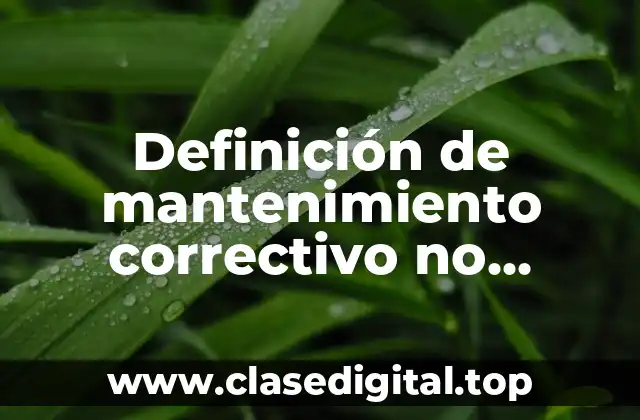 Definición de mantenimiento correctivo no planeado