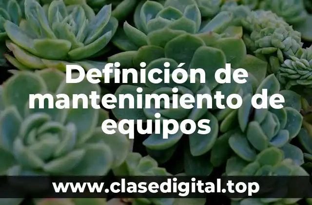 Definición técnica de mantenimiento de equipos