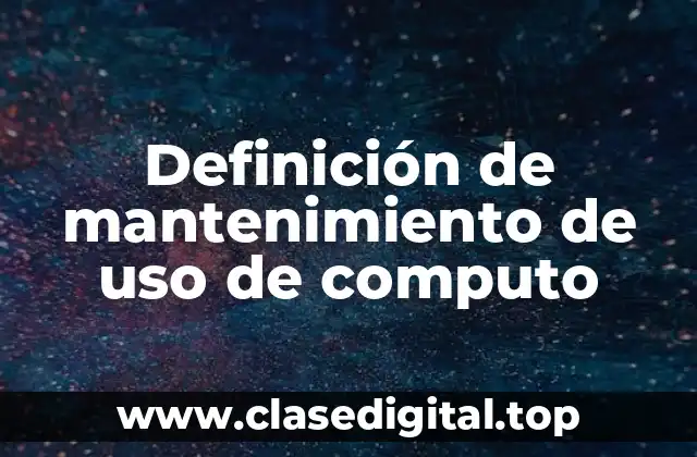 Definición de mantenimiento de uso de computo