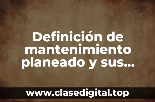 Definición de mantenimiento planeado y sus requerimientos