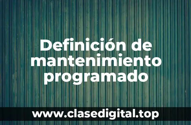Definición de mantenimiento programado
