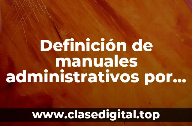 Definición de manuales administrativos por su naturaleza o aplicación