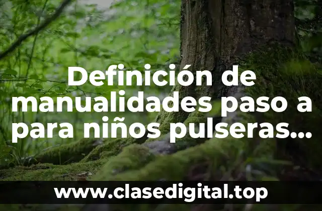 Definición de manualidades paso a para niños pulseras con botones