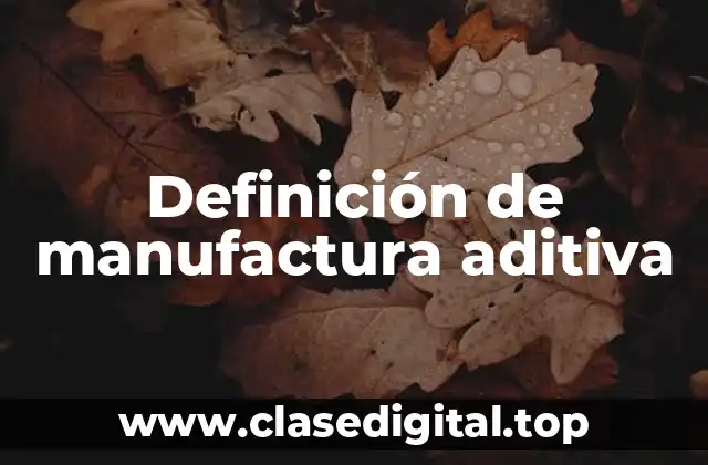 Definición de manufactura aditiva