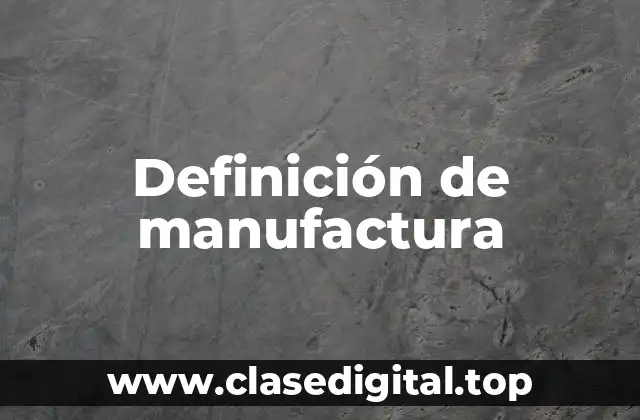 Definición de manufactura