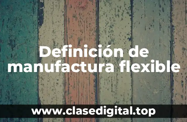 Ejemplos de manufactura flexible