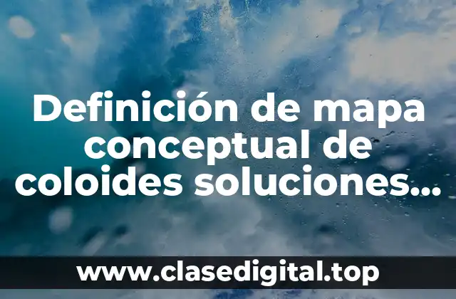 Definición de mapa conceptual de coloides soluciones y suspensiones
