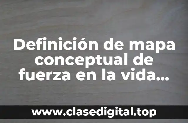 Definición de mapa conceptual de fuerza en la vida normal