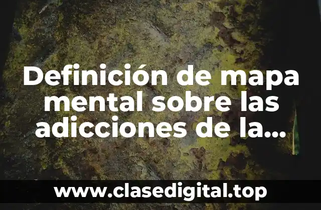 Definición de mapa mental sobre las adicciones de la juventud