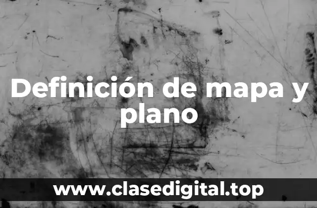 Definición de mapa y plano