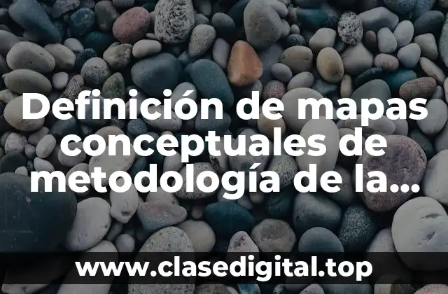Definición de mapas conceptuales de metodología de la investigación