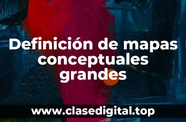 Definición de mapas conceptuales grandes