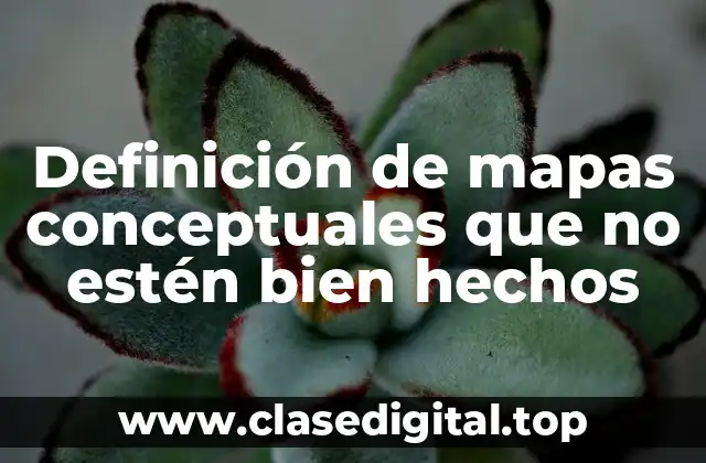 Definición de mapas conceptuales que no estén bien hechos