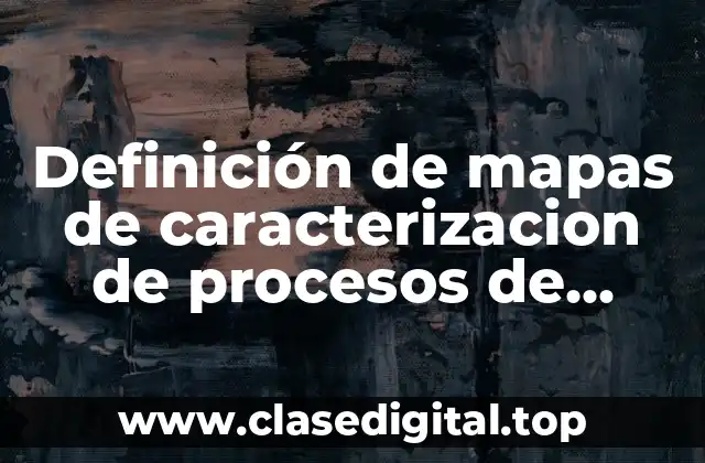 Definición de mapas de caracterizacion de procesos de gestion estrategica