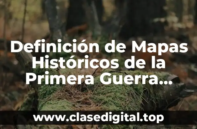Definición de Mapas Históricos de la Primera Guerra Mundial