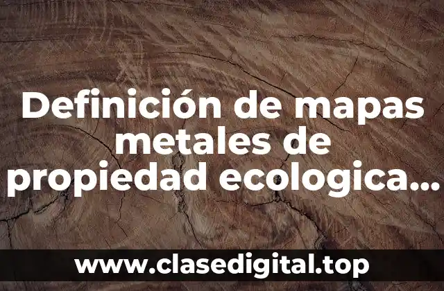 Ejemplos de mapas metales de propiedad ecologica de los materiales