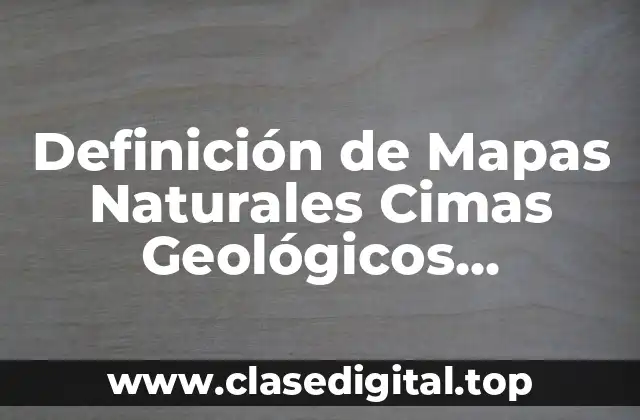 Definición de Mapas Naturales Cimas Geológicos Edafológicos Fisiográficos