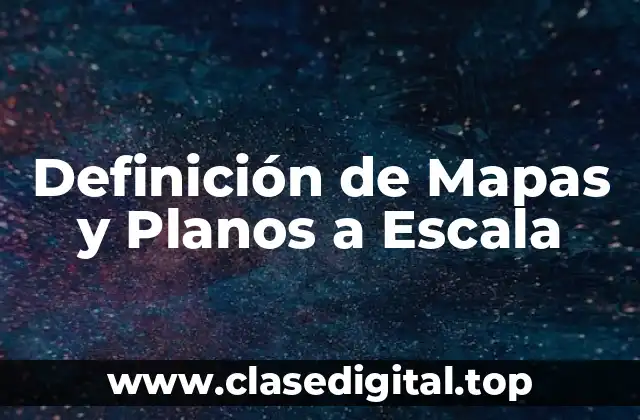 Definición de Mapas y Planos a Escala
