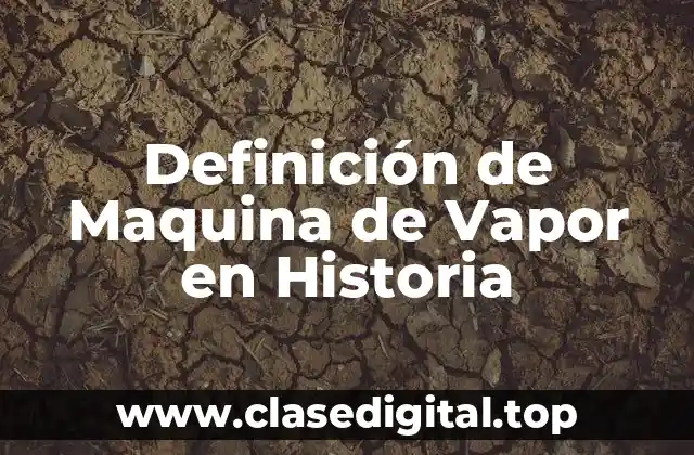 Definición de Maquina de Vapor en Historia