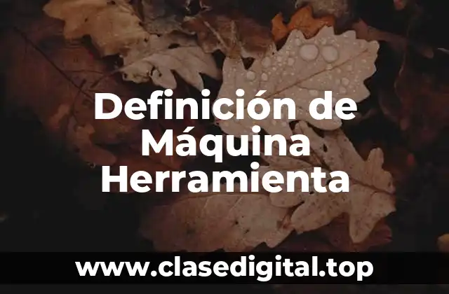Definición de Máquina Herramienta