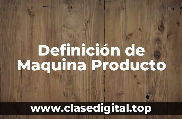 Definición de Maquina Producto