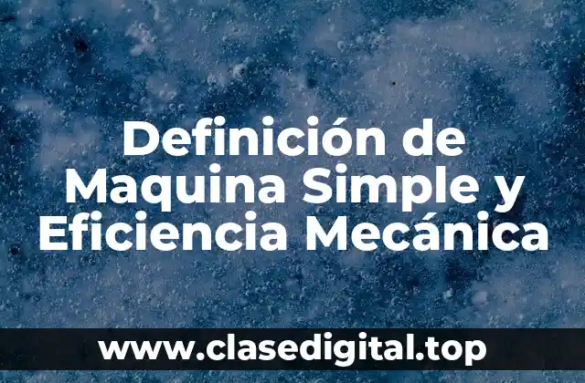 Definición de Maquina Simple y Eficiencia Mecánica