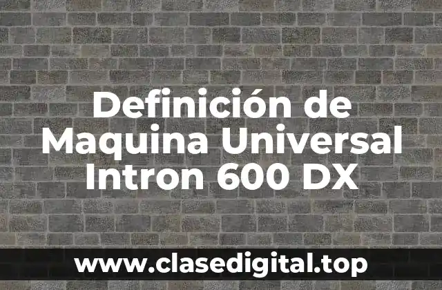 Definición de Maquina Universal Intron 600 DX