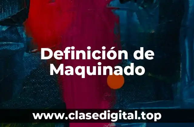 Definición de Maquinado