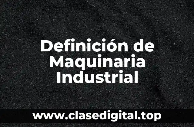 Definición de Maquinaria Industrial