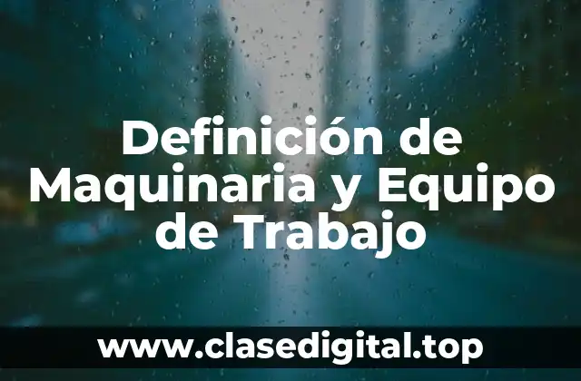 Definición de Maquinaria y Equipo de Trabajo