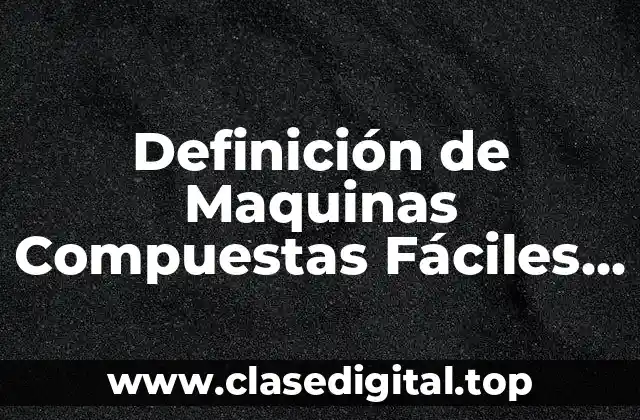 Definición de Maquinas Compuestas Fáciles de Hacer