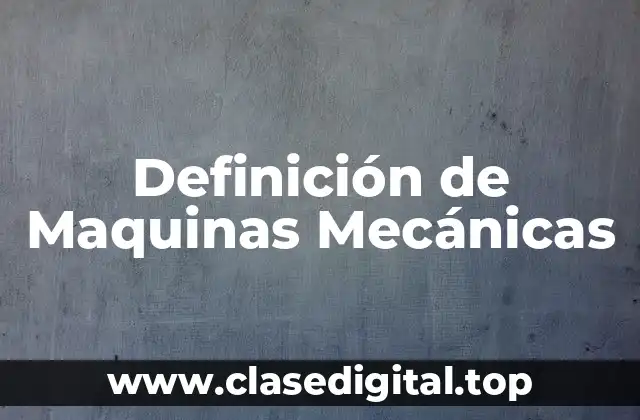 Definición de Maquinas Mecánicas