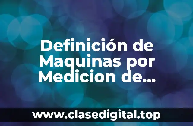 Definición de Maquinas por Medicion de Coordenadas MMC