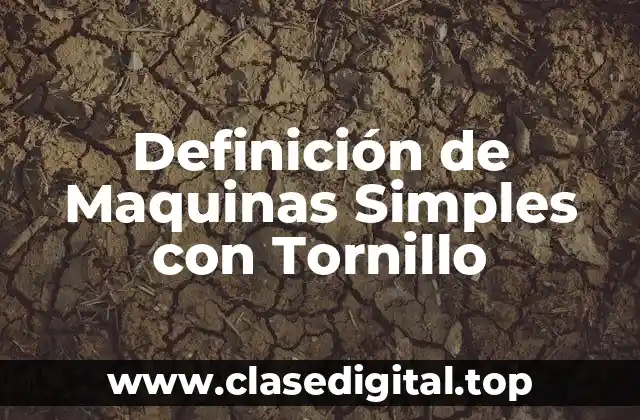 Definición de Maquinas Simples con Tornillo
