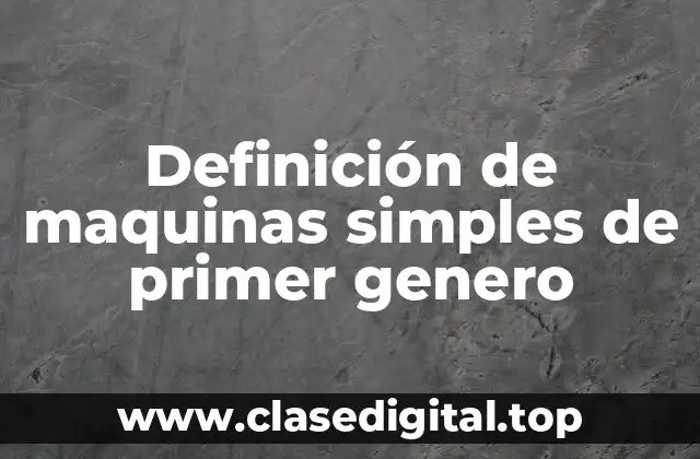 Definición de maquinas simples de primer genero