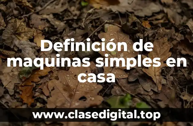 Definición de maquinas simples en casa