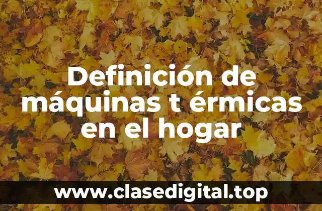 Definición de máquinas t érmicas en el hogar