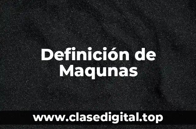 Definición de Maqunas