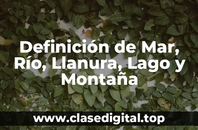 Definición de Mar, Río, Llanura, Lago y Montaña