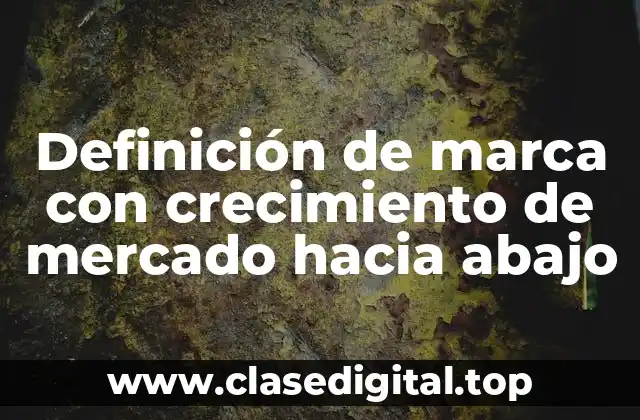 Definición de marca con crecimiento de mercado hacia abajo