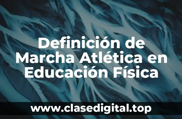 Definición de Marcha Atlética en Educación Física