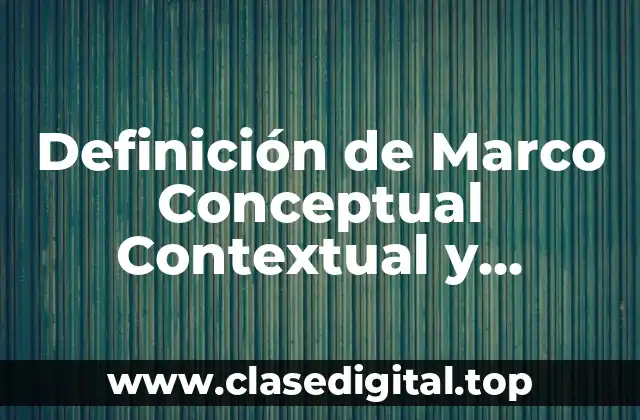 Definición de Marco Conceptual Contextual y Referencial