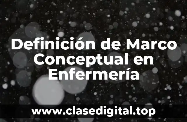 Definición de Marco Conceptual en Enfermería