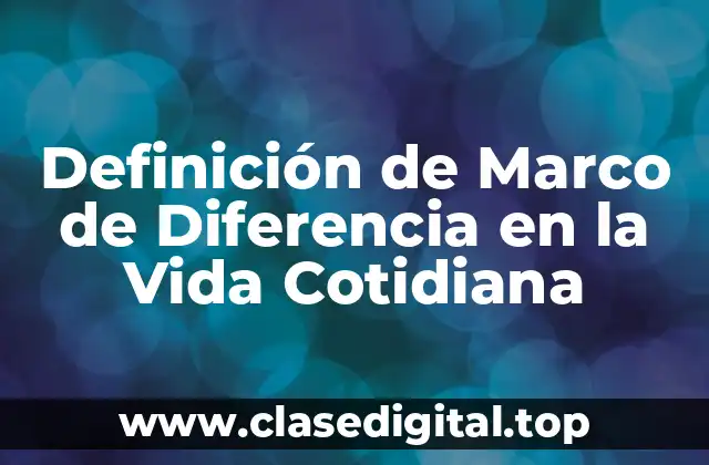 Definición de Marco de Diferencia en la Vida Cotidiana