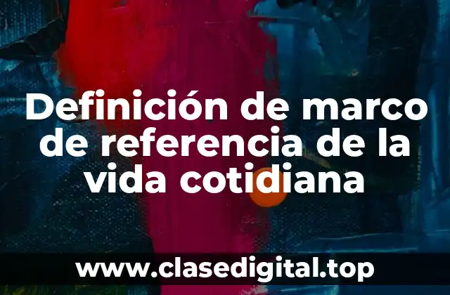 Definición de marco de referencia de la vida cotidiana