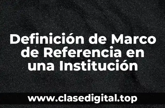 Definición de Marco de Referencia en una Institución