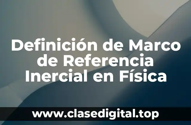 Definición de Marco de Referencia Inercial en Física