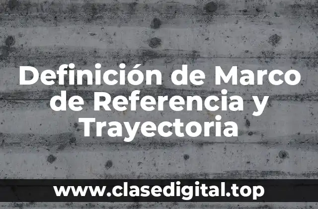 Definición de Marco de Referencia y Trayectoria