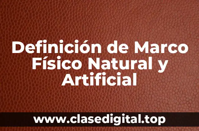 Definición de Marco Físico Natural y Artificial